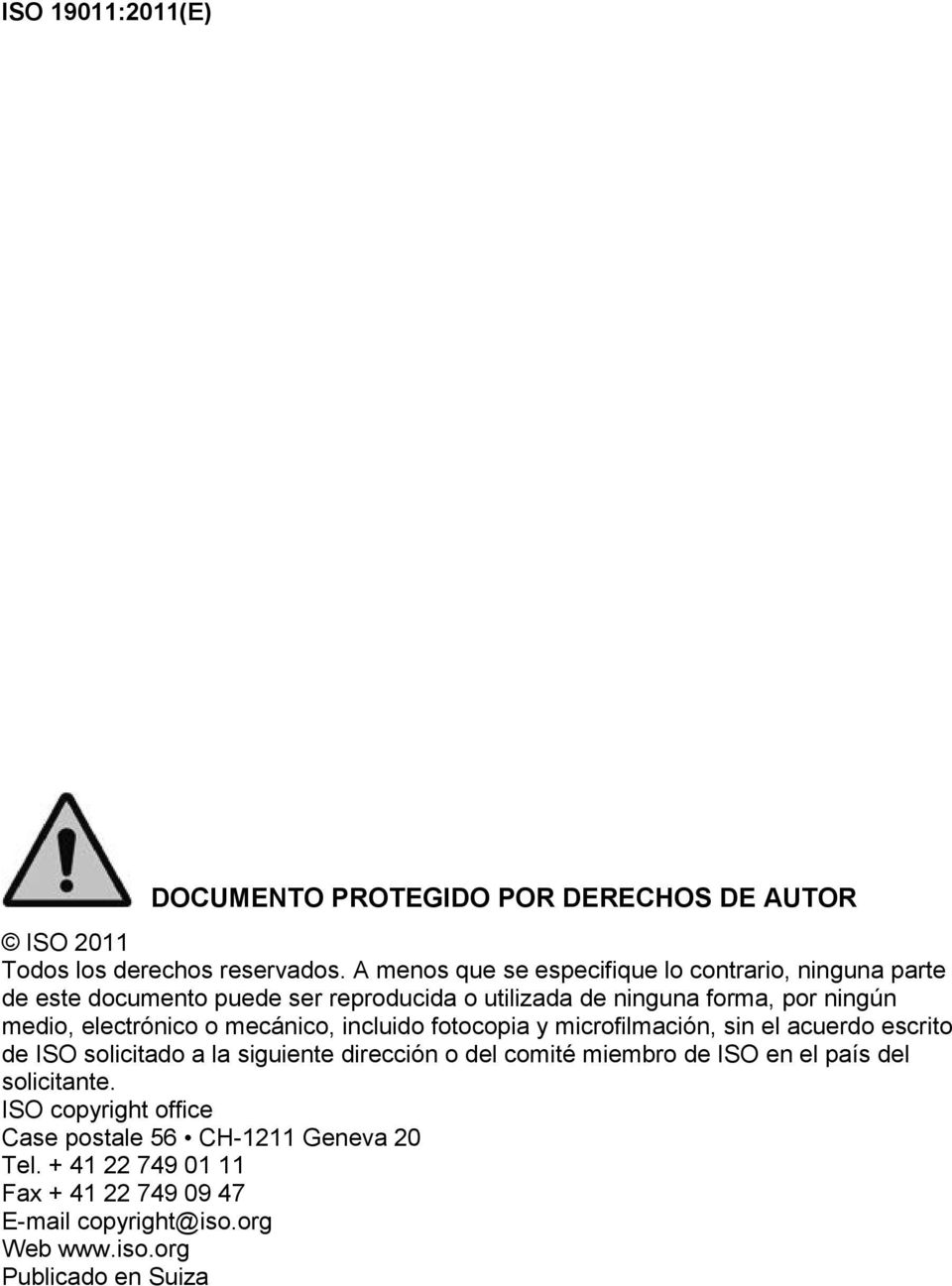 medio, electrónico o mecánico, incluido fotocopia y microfilmación, sin el acuerdo escrito de ISO solicitado a la siguiente dirección o del