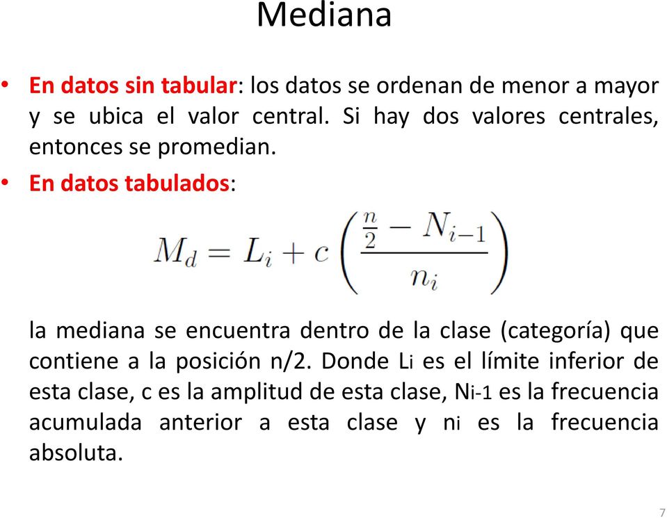 En datos tabulados: la mediana se encuentra dentro de la clase (categoría) que contiene a la posición n/2.
