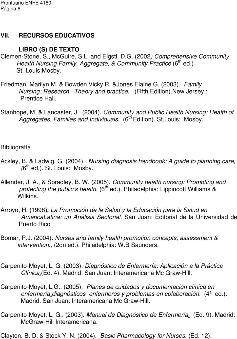 & Lancaster, J. (2004). Community and Public Health Nursing: Health of Aggregates, Families and Individuals. (6 th Edition). St.Louis: Mosby. Bibliografía Ackley, B. & Ladwig, G. (2004). Nursing diagnosis handbook: A guide to planning care, (6 th ed.