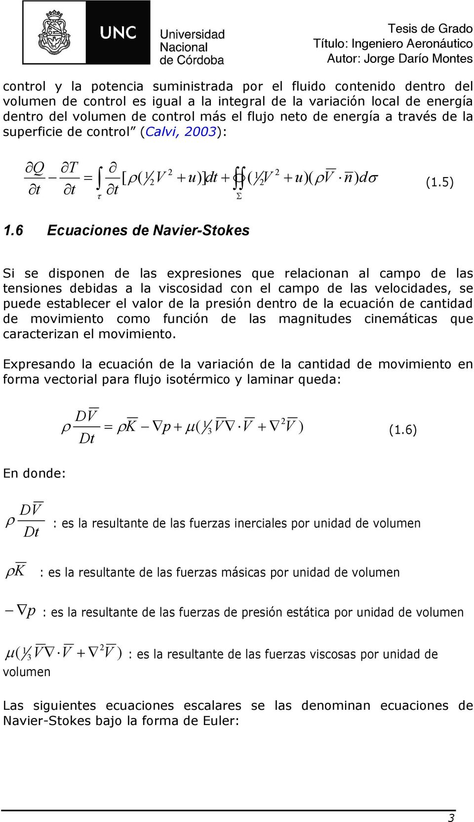 6 Ecuaciones de Navier-Stokes Si se disponen de las expresiones que relacionan al campo de las tensiones debidas a la viscosidad con el campo de las velocidades, se puede establecer el valor de la