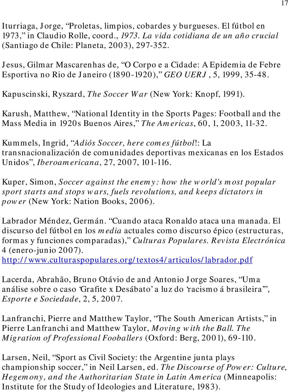 Karush, Matthew, National Identity in the Sports Pages: Football and the Mass Media in 1920s Buenos Aires, The Americas, 60, 1, 2003, 11-32. Kummels, Ingrid, Adiós Soccer, here comes fútbol!
