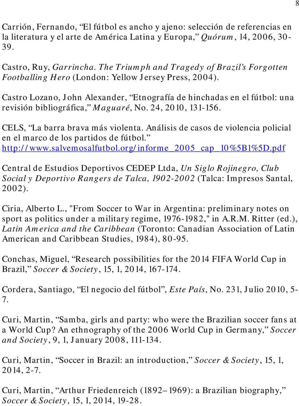 Castro Lozano, John Alexander, Etnografía de hinchadas en el fútbol: una revisión bibliográfica, Maguaré, No. 24, 2010, 131-156. CELS, La barra brava más violenta.