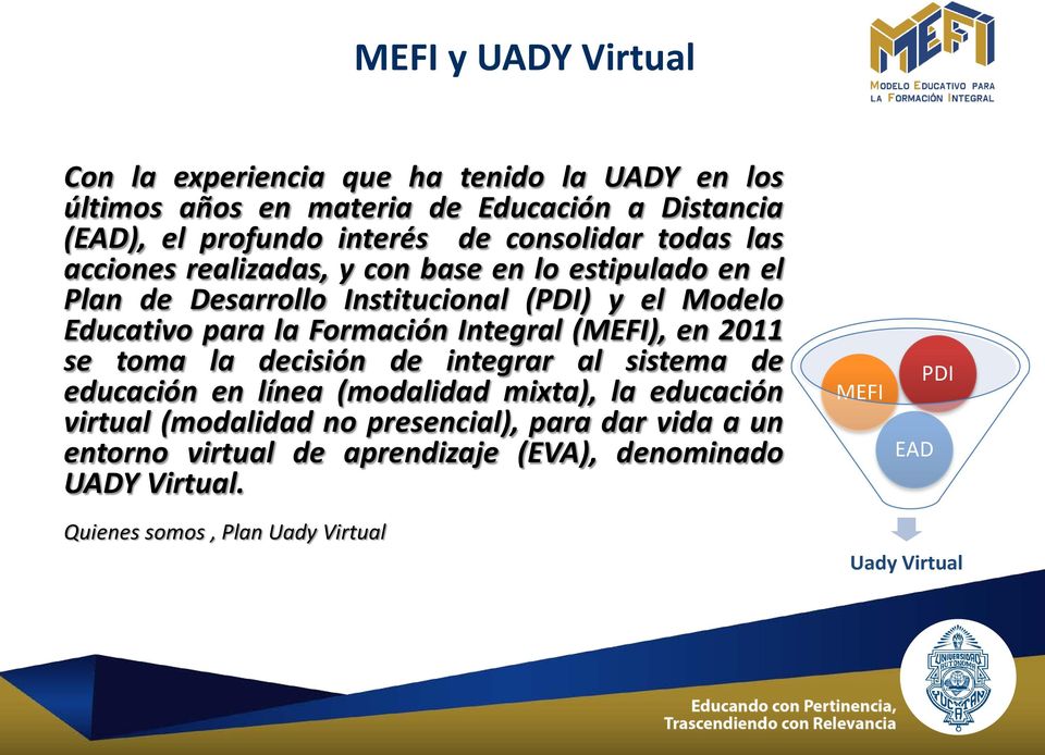 Formación Integral (MEFI), en 2011 se toma la decisión de integrar al sistema de educación en línea (modalidad mixta), la educación virtual