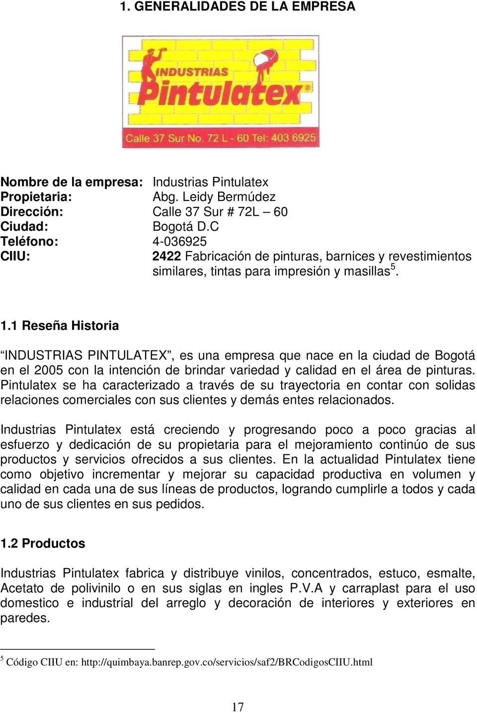1 Reseña Historia INDUSTRIAS PINTULATEX, es una empresa que nace en la ciudad de Bogotá en el 2005 con la intención de brindar variedad y calidad en el área de pinturas.