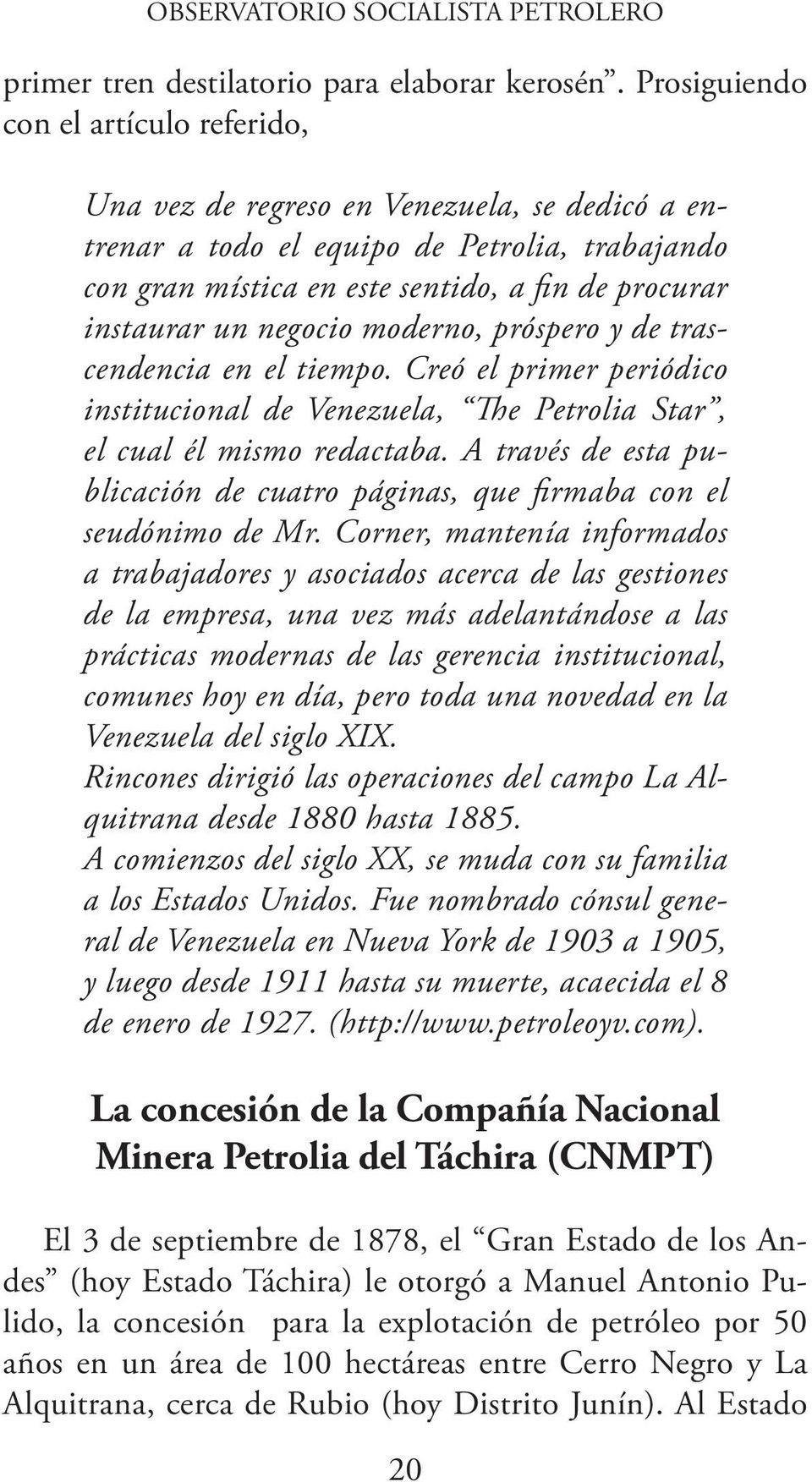 negocio moderno, próspero y de trascendencia en el tiempo. Creó el primer periódico institucional de Venezuela, The Petrolia Star, el cual él mismo redactaba.