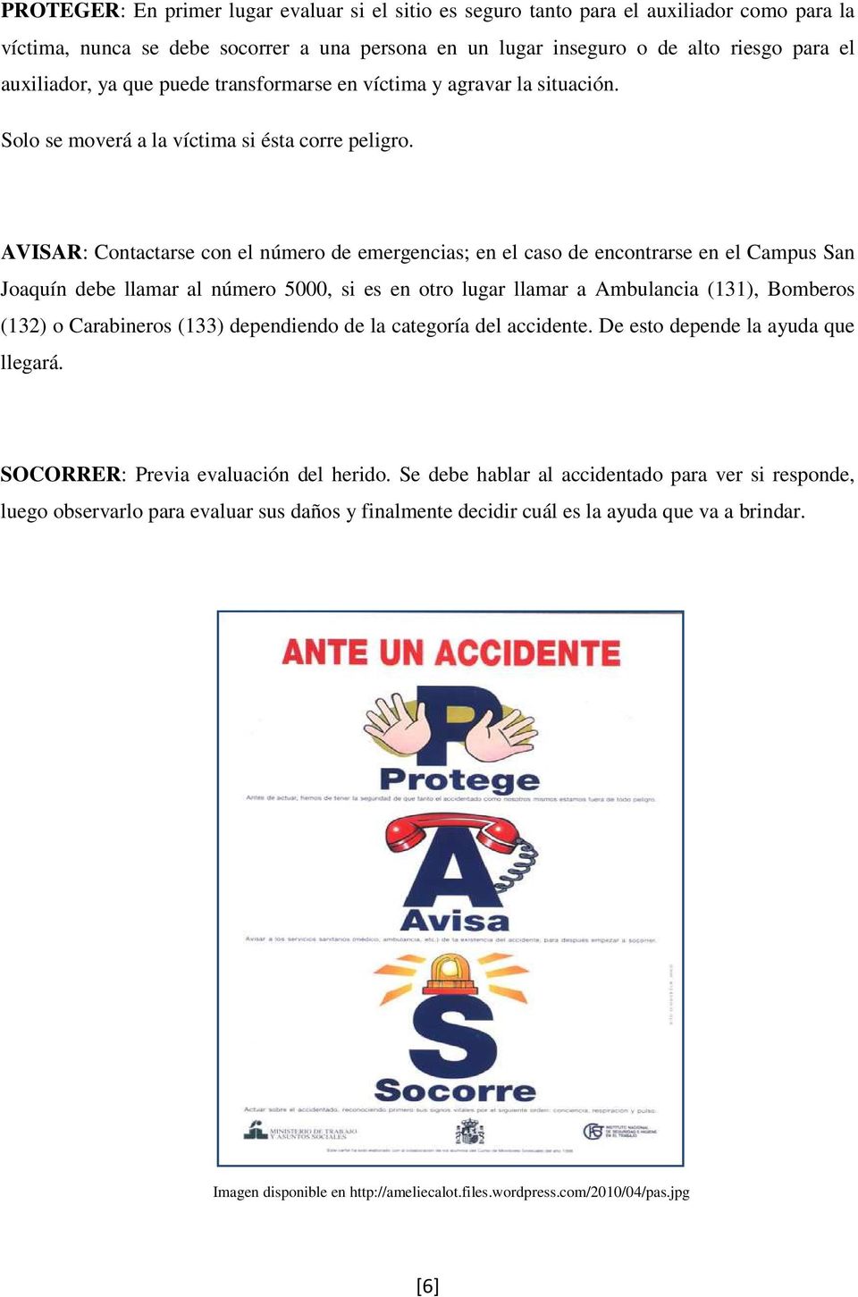 AVISAR: Contactarse con el número de emergencias; en el caso de encontrarse en el Campus San Joaquín debe llamar al número 5000, si es en otro lugar llamar a Ambulancia (131), Bomberos (132) o
