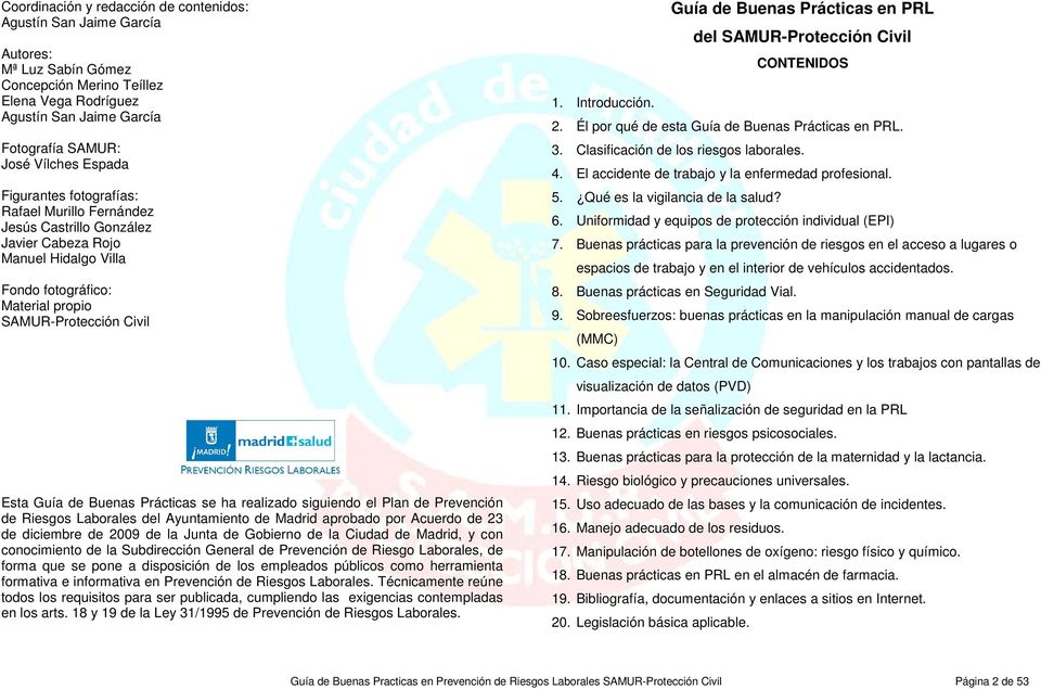 Prácticas se ha realizado siguiendo el Plan de Prevención de Riesgos Laborales del Ayuntamiento de Madrid aprobado por Acuerdo de 23 de diciembre de 2009 de la Junta de Gobierno de la Ciudad de