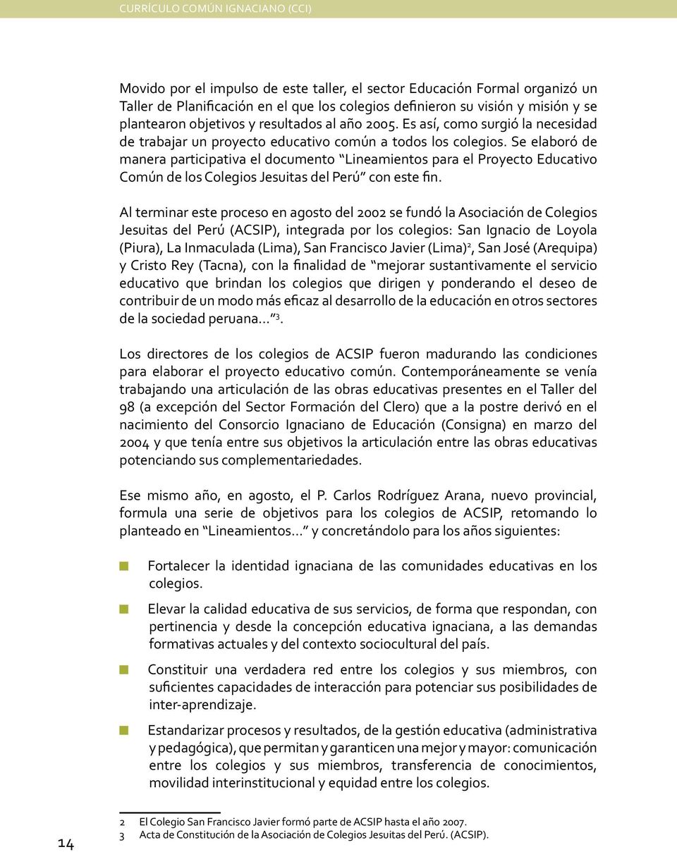 Se elaboró de manera participativa el documento Lineamientos para el Proyecto Educativo Común de los Colegios Jesuitas del Perú con este fin.