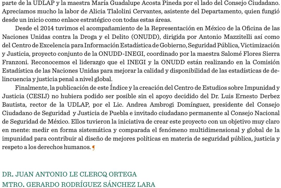 Desde el 2014 tuvimos el acompañamiento de la Representación en México de la Oficina de las Naciones Unidas contra la Droga y el Delito (ONUDD), dirigida por Antonio Mazzitelli así como del Centro de
