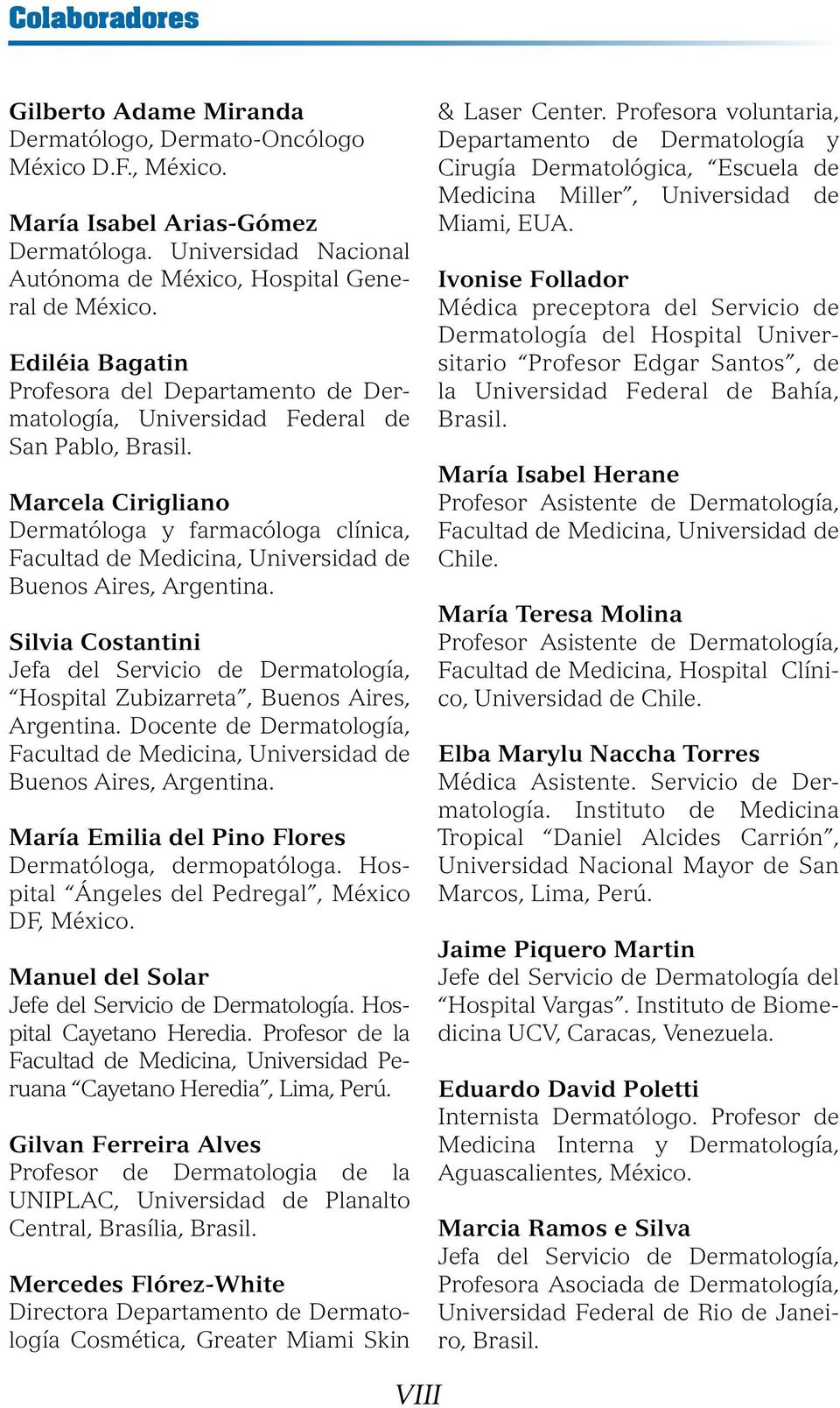 Marcela Cirigliano Dermatóloga y farmacóloga clínica, Facultad de Medicina, Universidad de Buenos Aires, Argentina.