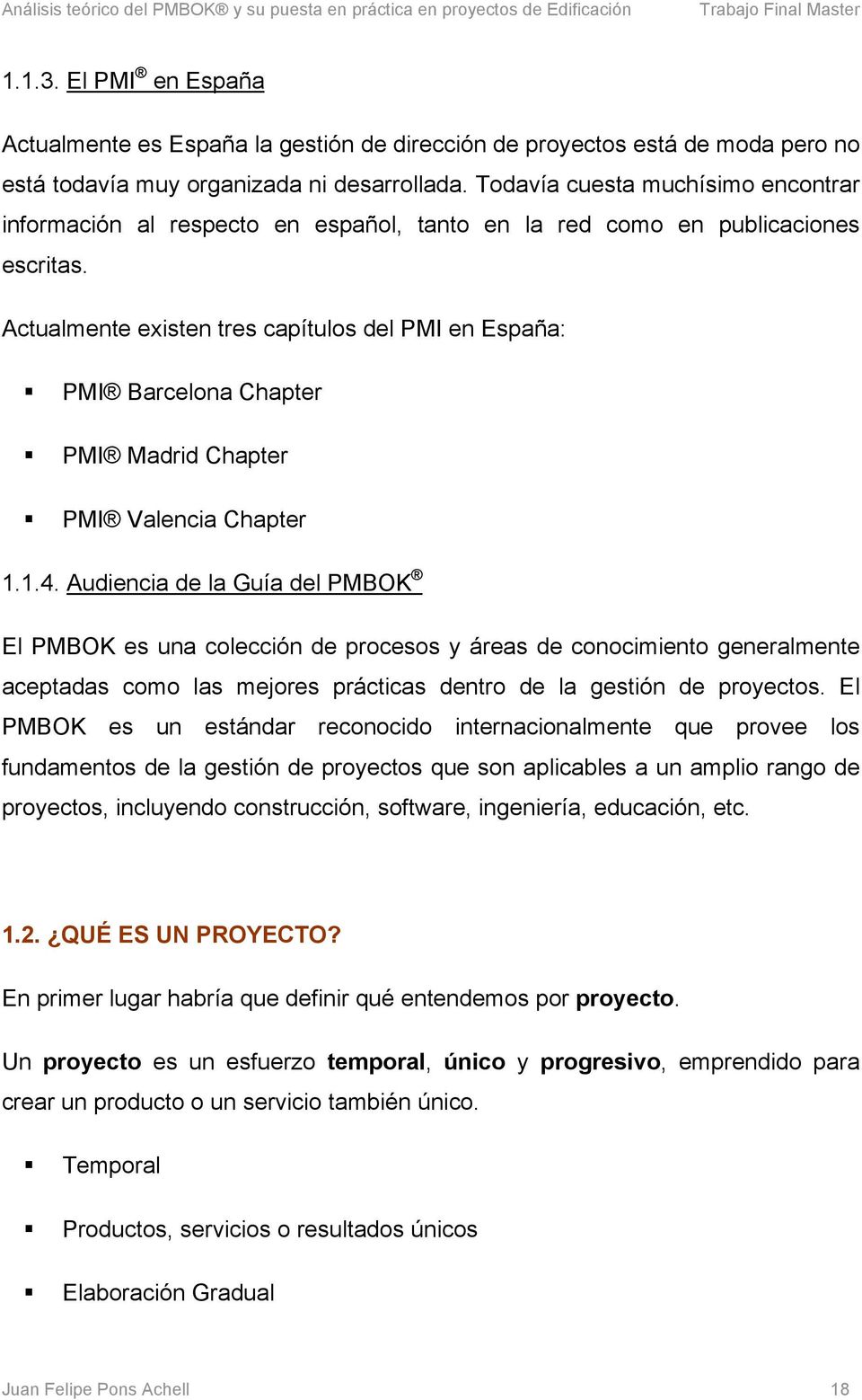 Actualmente existen tres capítulos del PMI en España: PMI Barcelona Chapter PMI Madrid Chapter PMI Valencia Chapter 1.1.4.