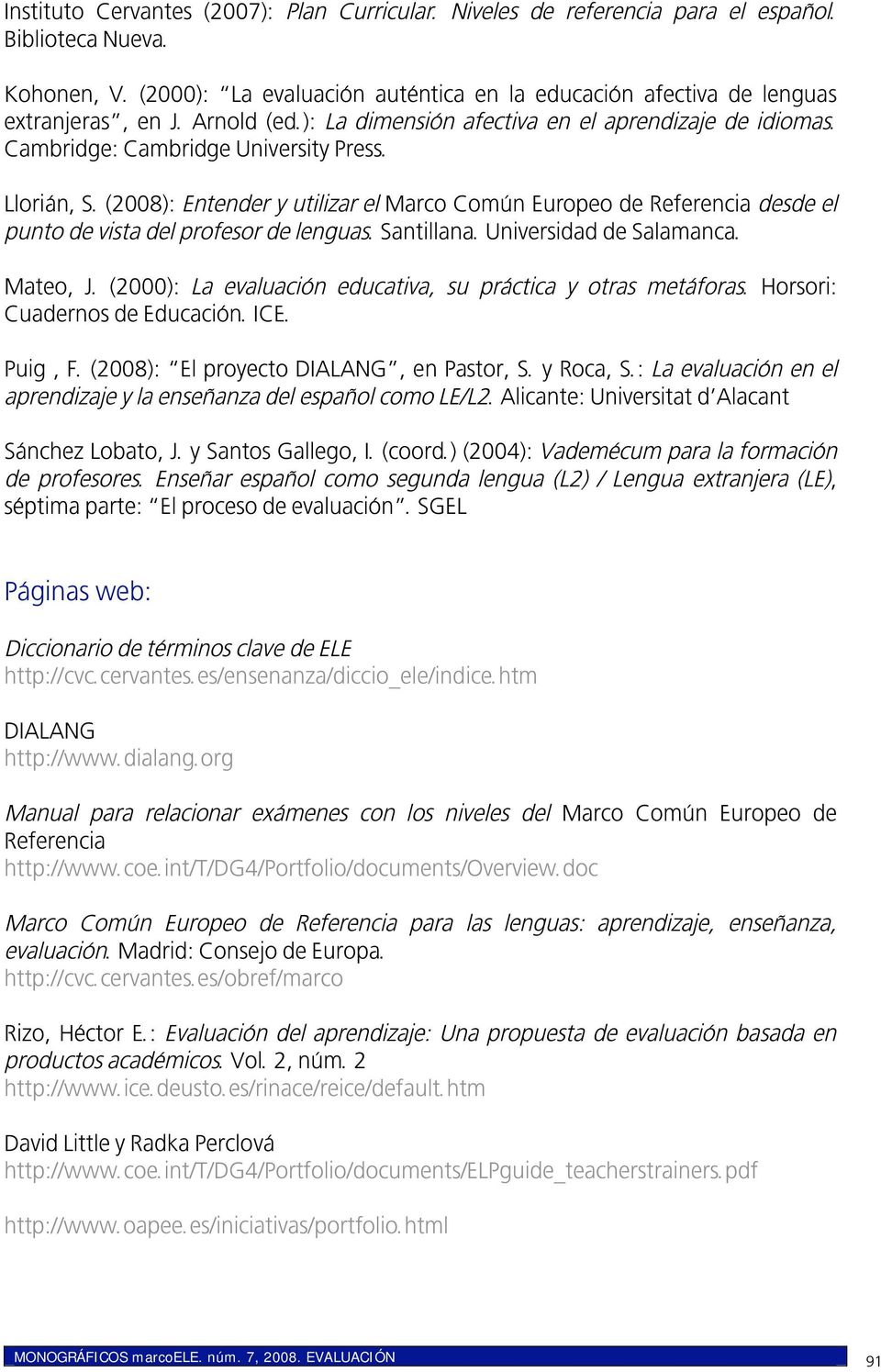 (2008): Entender y utilizar el Marco Común Europeo de Referencia desde el punto de vista del profesor de lenguas. Santillana. Universidad de Salamanca. Mateo, J.
