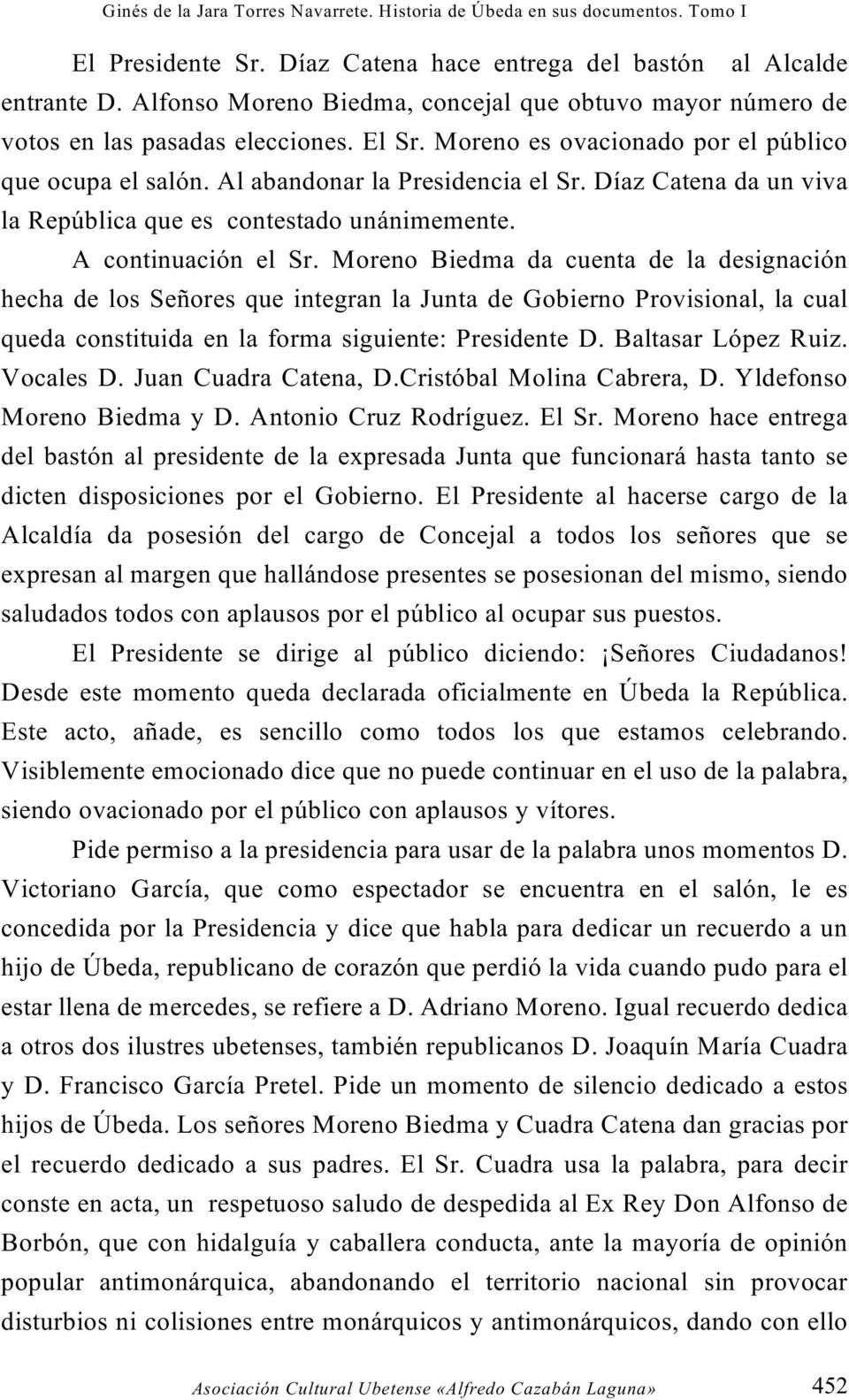 Moreno Biedma da cuenta de la designación hecha de los Señores que integran la Junta de Gobierno Provisional, la cual queda constituida en la forma siguiente: Presidente D. Baltasar López Ruiz.