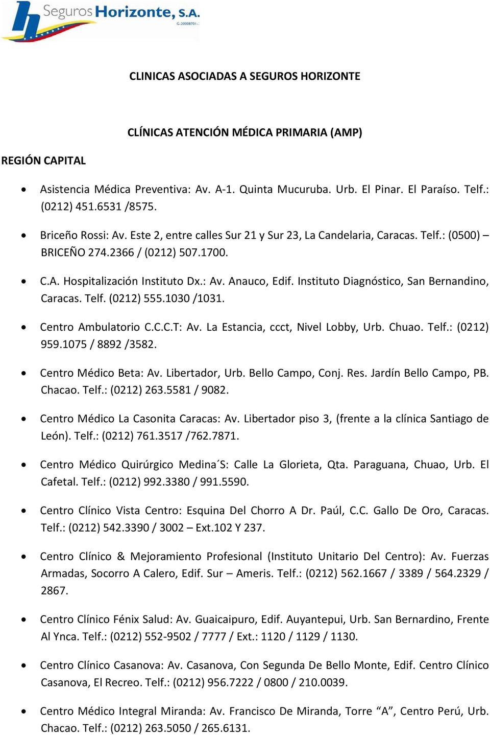 Instituto Diagnóstico, San Bernandino, Caracas. Telf. (0212) 555.1030 /1031. Centro Ambulatorio C.C.C.T: Av. La Estancia, ccct, Nivel Lobby, Urb. Chuao. Telf.: (0212) 959.1075 / 8892 /3582.