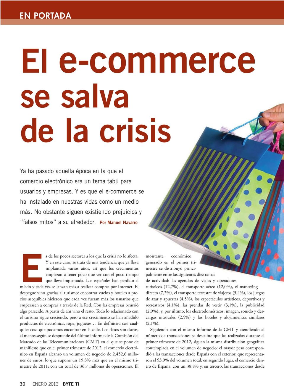 Por Manuel Navarro Es de los pocos sectores a los que la crisis no le afecta.