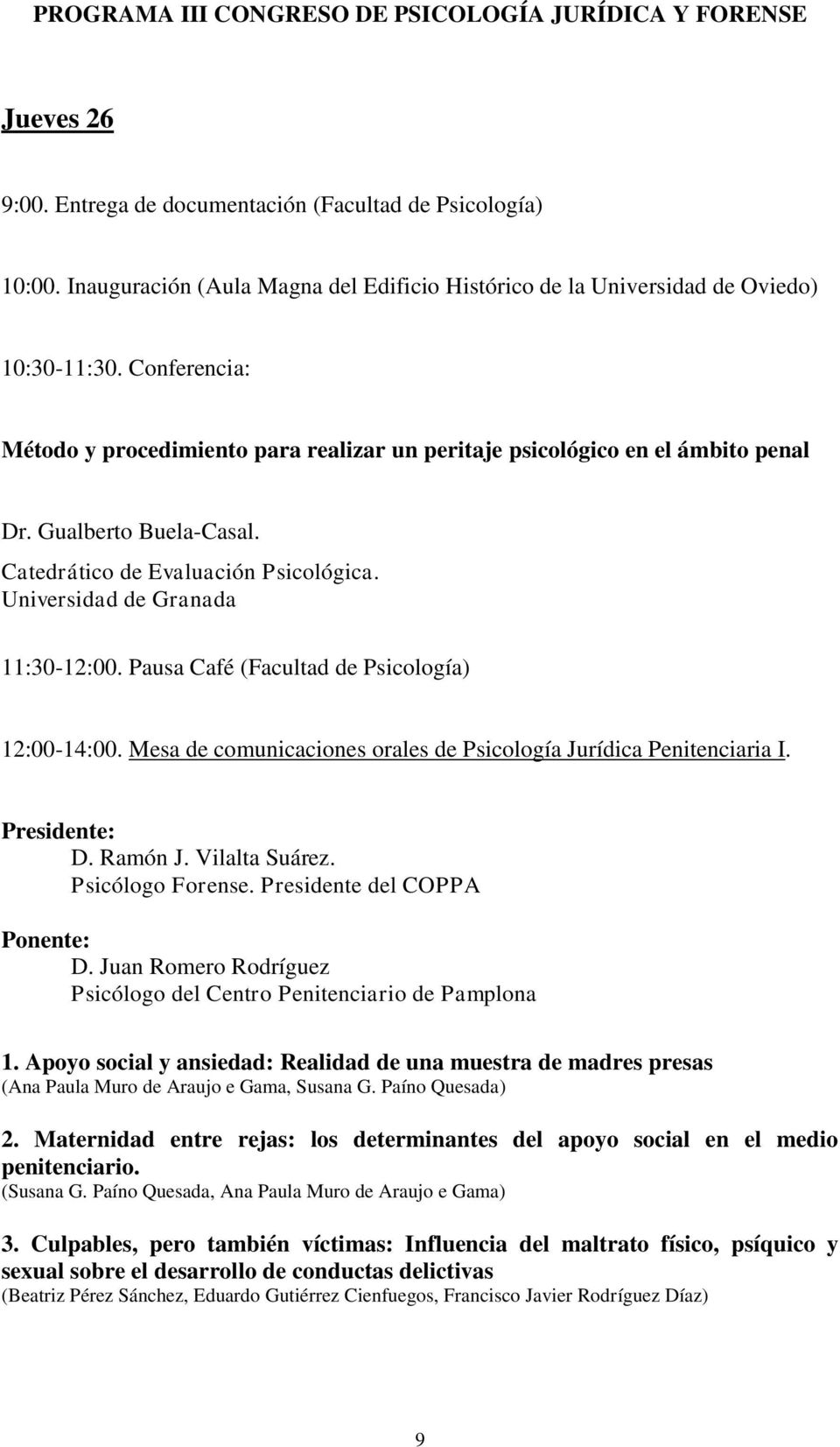 Gualberto Buela-Casal. Catedrático de Evaluación Psicológica. Universidad de Granada 11:30-12:00. Pausa Café (Facultad de Psicología) 12:00-14:00.
