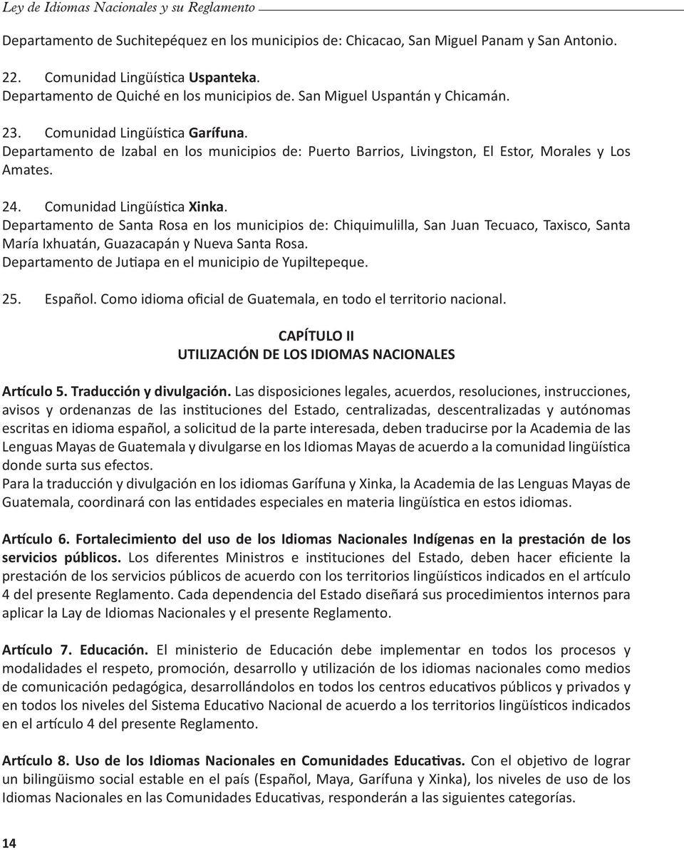 Departamento de Izabal en los municipios de: Puerto Barrios, Livingston, El Estor, Morales y Los Amates. 24. Comunidad Lingüística Xinka.