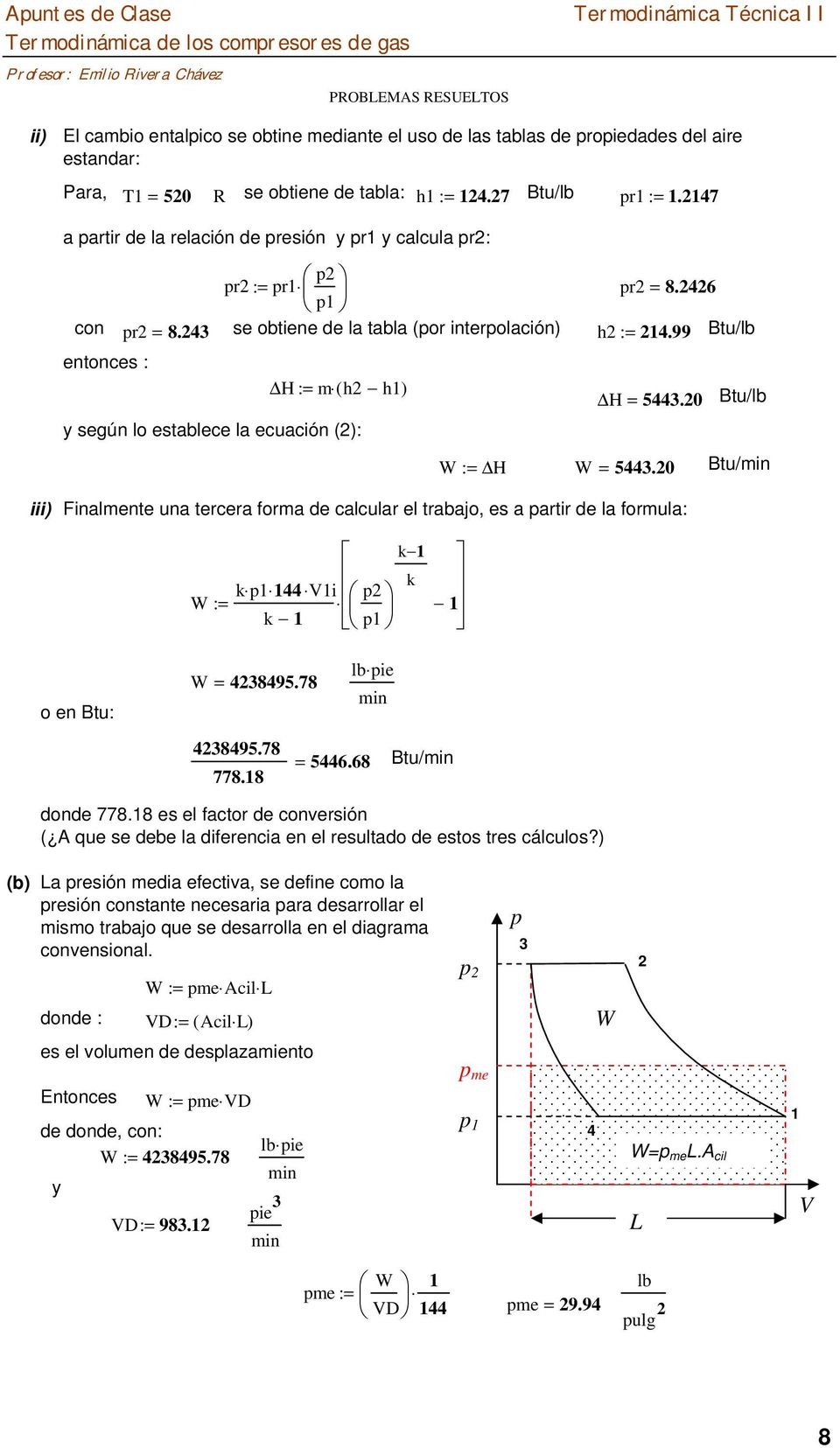 0 Btu/lb y según lo establece la ecuación (): W := H W = 5443.0 Btu/ iii) Finalmente una tercera forma de calcular el trabajo, es a partir de la formula: W := p 44 Vi p o en Btu: W = 438495.