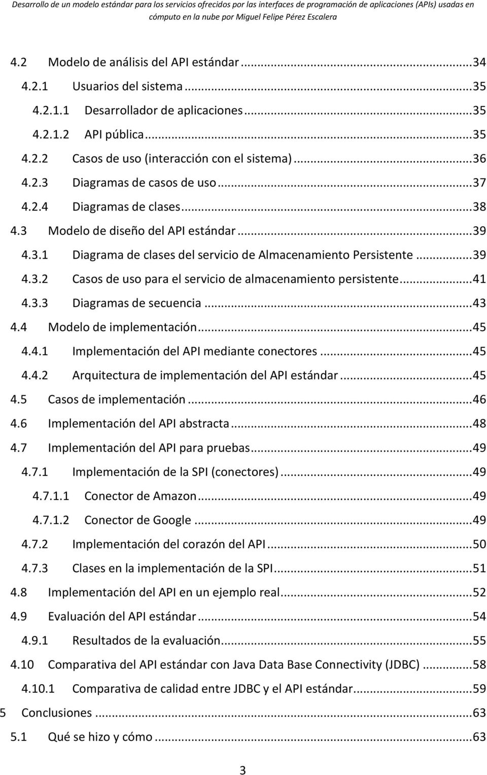 .. 41 4.3.3 Diagramas de secuencia... 43 4.4 Modelo de implementación... 45 4.4.1 Implementación del API mediante conectores... 45 4.4.2 Arquitectura de implementación del API estándar... 45 4.5 Casos de implementación.