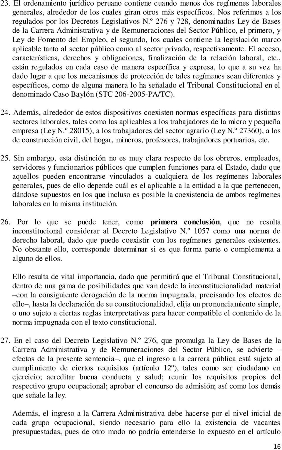 º 276 y 728, denominados Ley de Bases de la Carrera Administrativa y de Remuneraciones del Sector Público, el primero, y Ley de Fomento del Empleo, el segundo, los cuales contiene la legislación