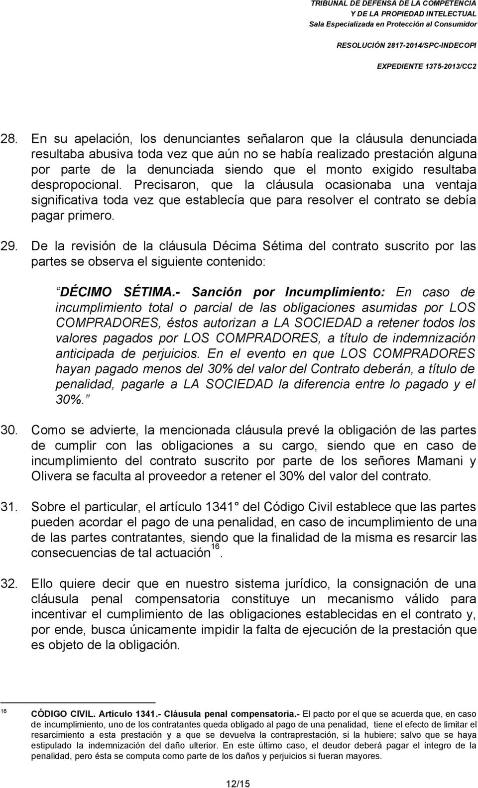 De la revisión de la cláusula Décima Sétima del contrato suscrito por las partes se observa el siguiente contenido: DÉCIMO SÉTIMA.