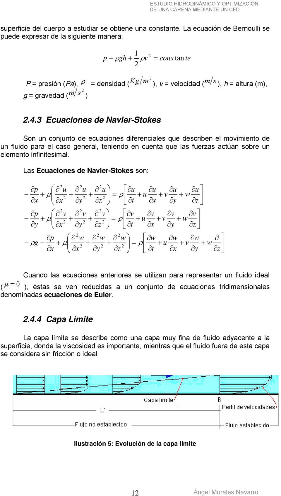 3 Ecuaciones de Navier-Stokes Son un conjunto de ecuaciones diferenciales que describen el movimiento de un fluido para el caso general, teniendo en cuenta que las fuerzas actúan sobre un elemento