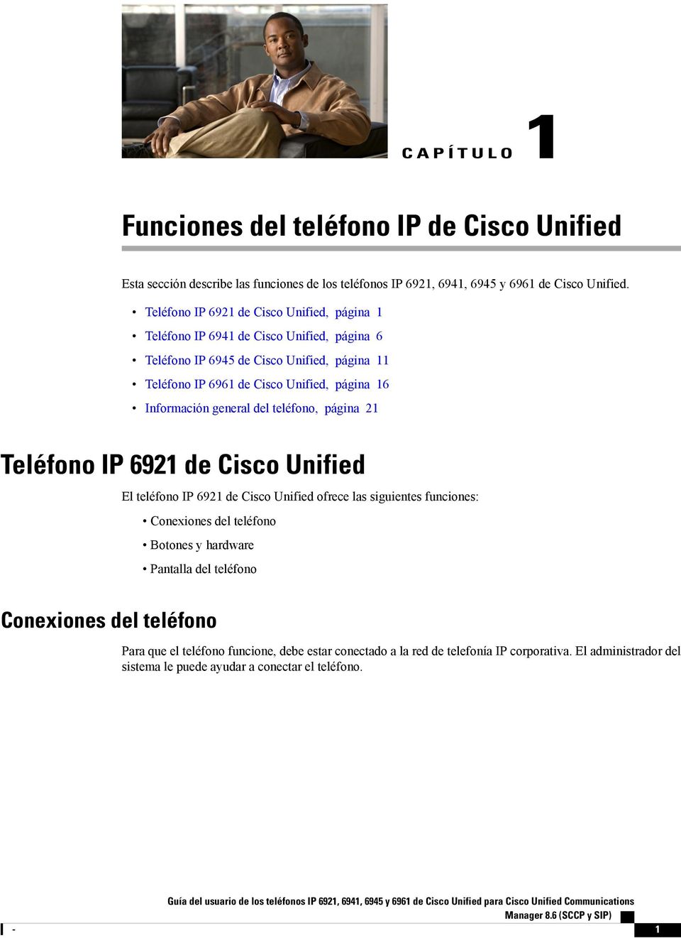 Información general del teléfono, página 21 Teléfono IP 6921 de Cisco Unified El teléfono IP 6921 de Cisco Unified ofrece las siguientes funciones: Conexiones del teléfono Botones y