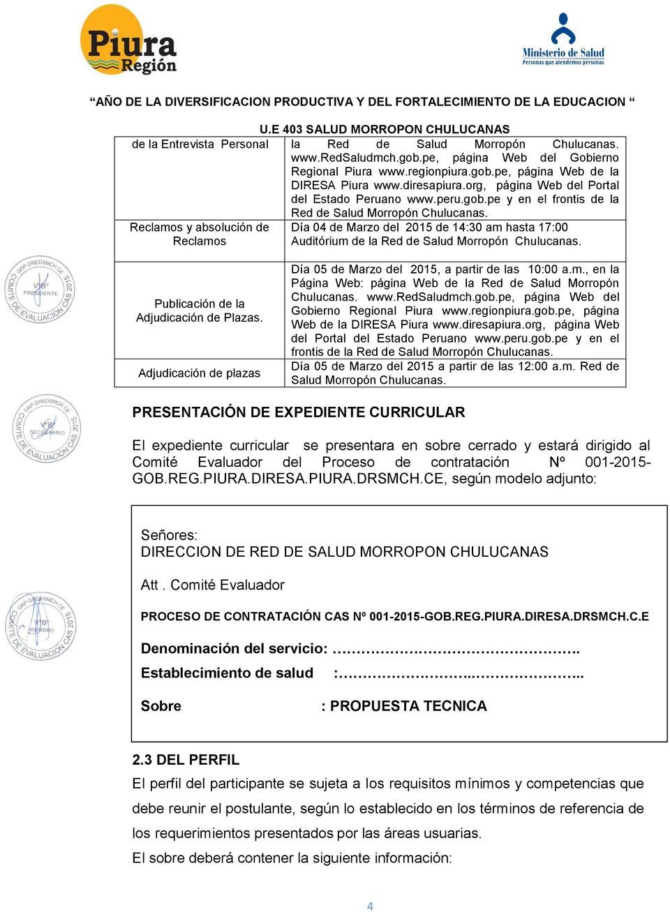 Reclamos y absolución de Día 04 de Marzo del 2015 de 14:30 am hasta 17:00 Reclamos Auditórium de la Red de Salud Morropón Chulucanas. Publicación de la Adjudicación de Plazas.