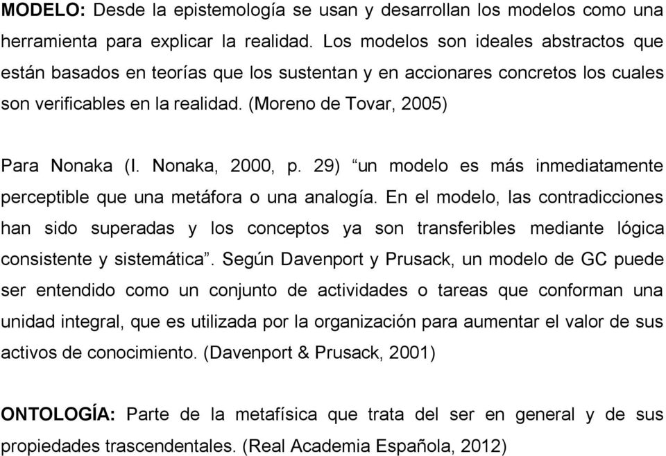 Nonaka, 2000, p. 29) un modelo es más inmediatamente perceptible que una metáfora o una analogía.