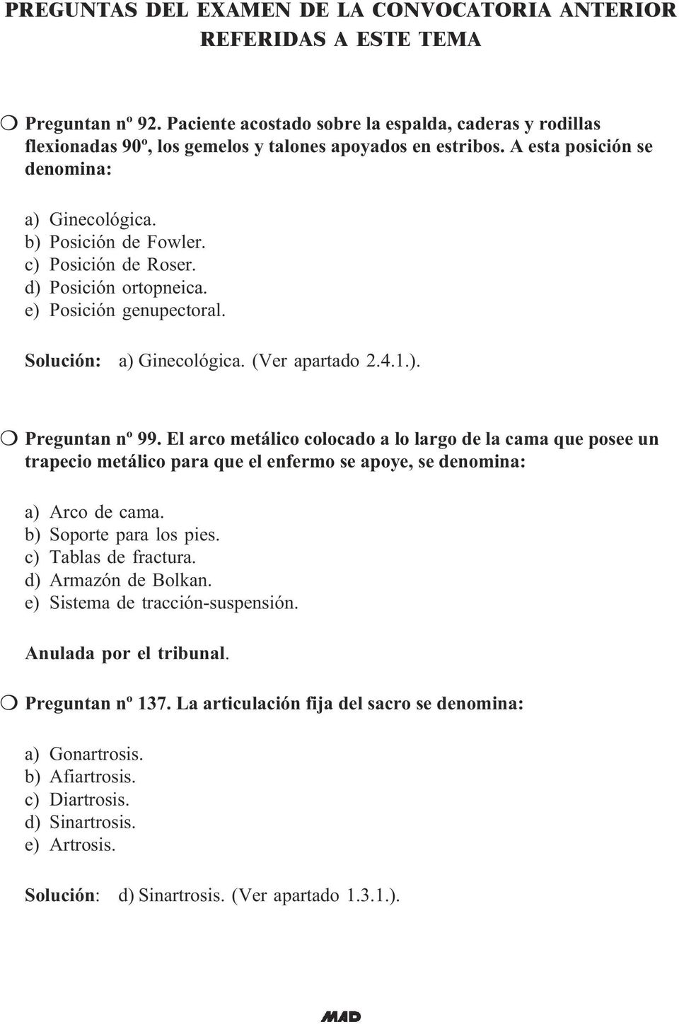 c) Posición de Roser. d) Posición ortopneica. e) Posición genupectoral. Solución: a) Ginecológica. (Ver apartado 2.4.1.). Preguntan nº 99.