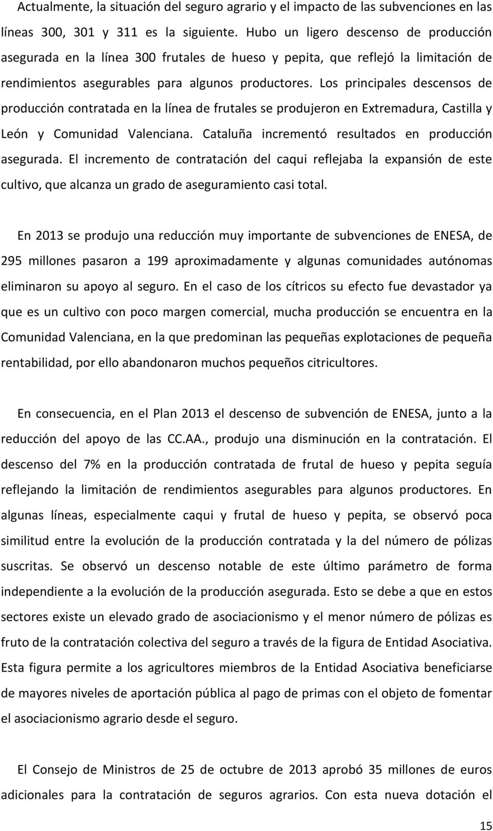 Los principales descensos de producción contratada en la línea de frutales se produjeron en Extremadura, Castilla y León y Comunidad Valenciana. Cataluña incrementó resultados en producción asegurada.