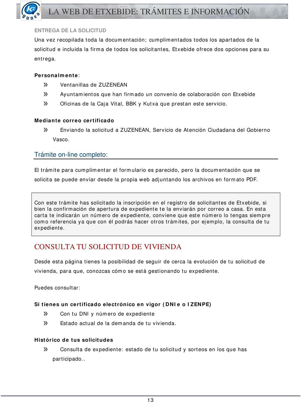 Mediante correo certificado Enviando la solicitud a ZUZENEAN, Servicio de Atención Ciudadana del Gobierno Vasco.