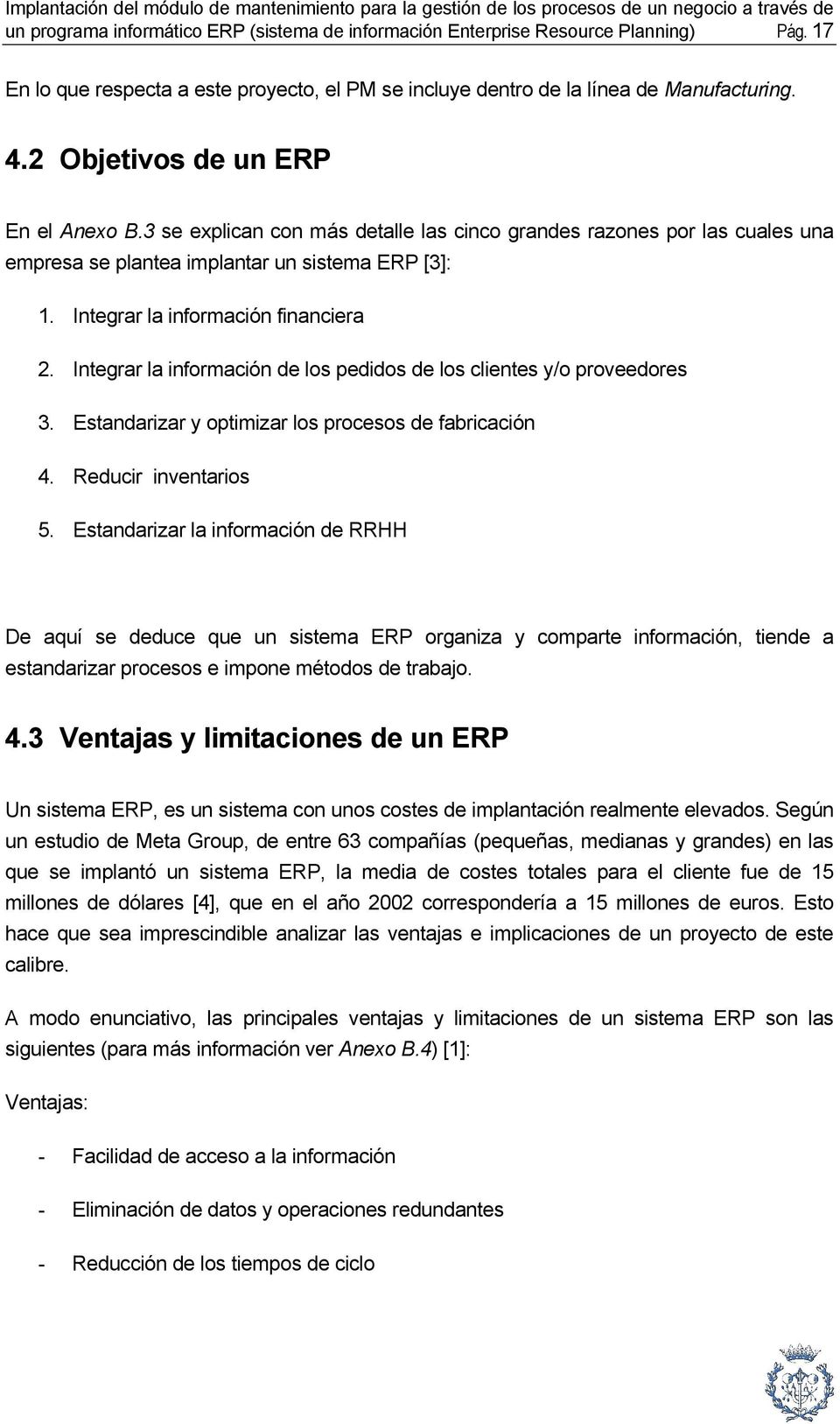 3 se explican con más detalle las cinco grandes razones por las cuales una empresa se plantea implantar un sistema ERP [3]: 1. Integrar la información financiera 2.