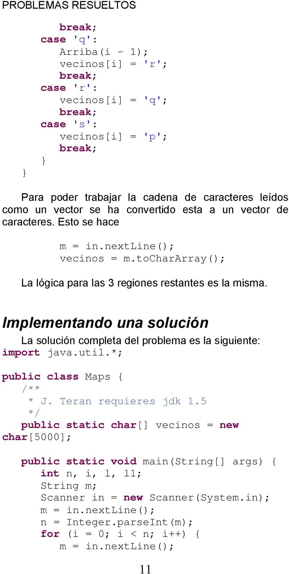 Implementando una solución La solución completa del problema es la siguiente: import java.util.*; public class Maps { /** * J. Teran requieres jdk 1.
