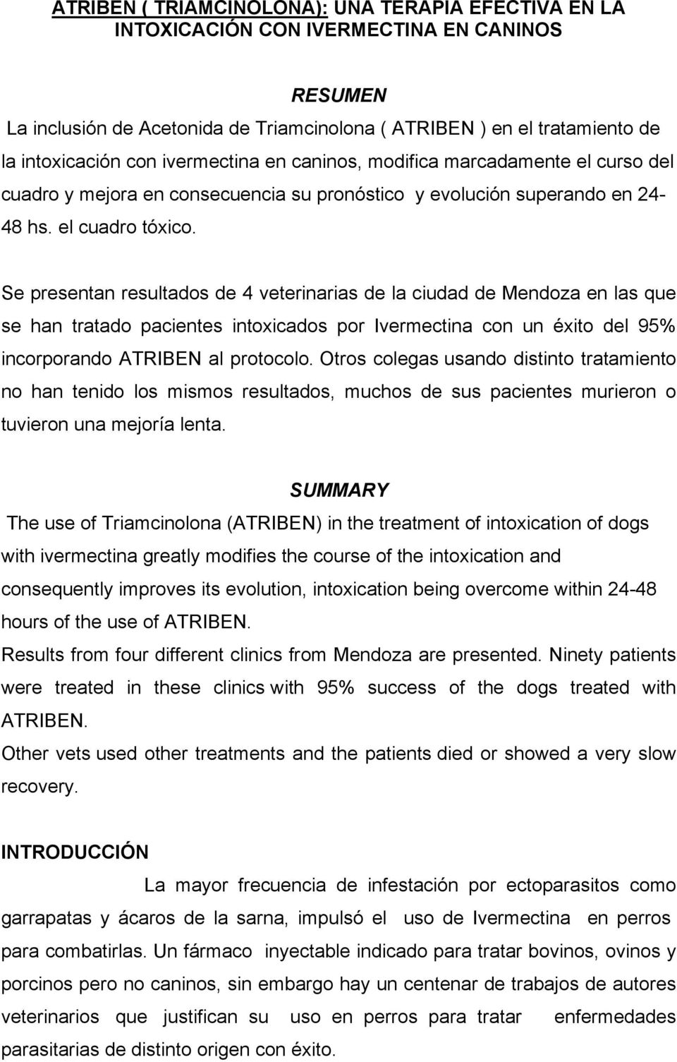 Se presentan resultados de 4 veterinarias de la ciudad de Mendoza en las que se han tratado pacientes intoxicados por Ivermectina con un éxito del 95% incorporando ATRIBEN al protocolo.