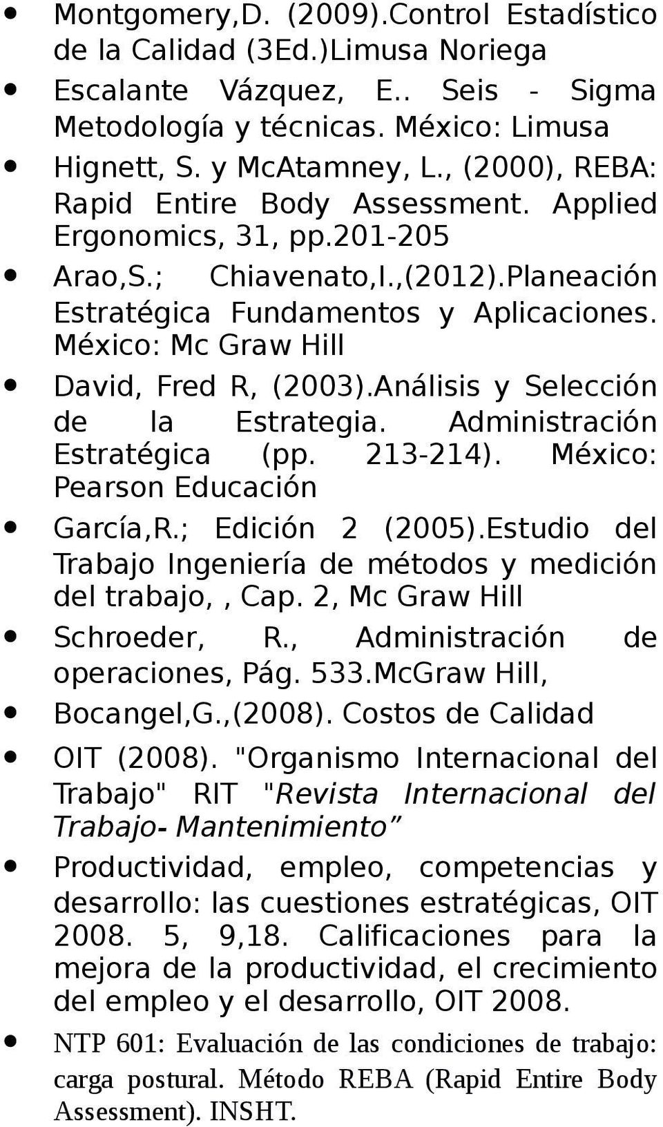 México: Mc Graw Hill David, Fred R, (2003).Análisis y Selección de la Estrategia. Administración Estratégica (pp. 213214). México: Pearson Educación García,R.; Edición 2 (2005).