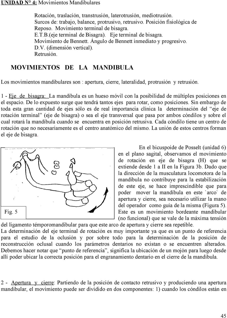MOVIMIENTOS DE LA MANDIBULA Los movimientos mandibulares son : apertura, cierre, lateralidad, protrusión y retrusión.