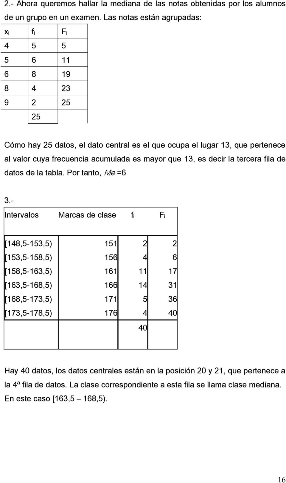 es mayor que 13, es decir la tercera fila de datos de la tabla. Por tanto, Me =6 3.