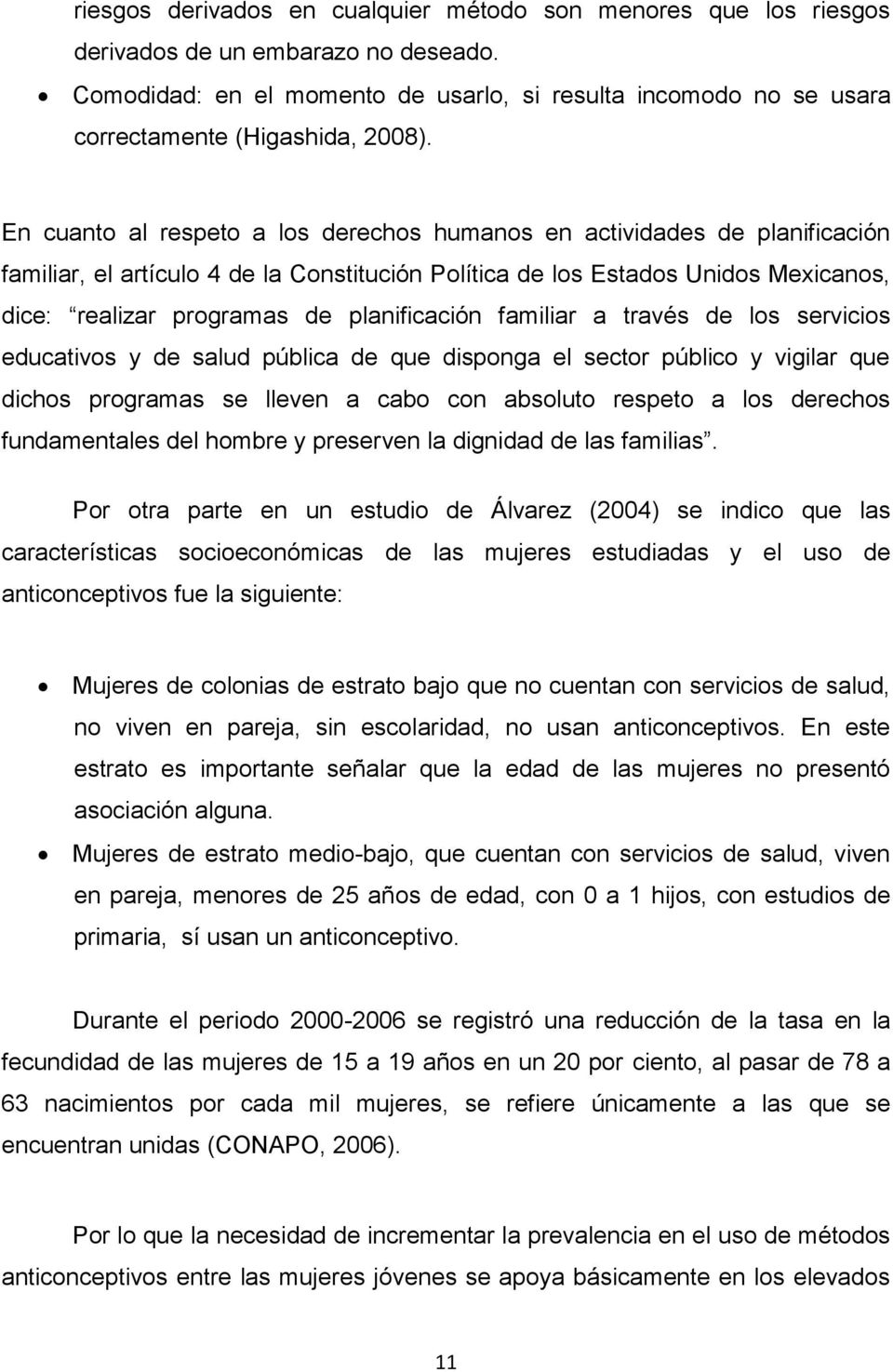 En cuanto al respeto a los derechos humanos en actividades de planificación familiar, el artículo 4 de la Constitución Política de los Estados Unidos Mexicanos, dice: realizar programas de