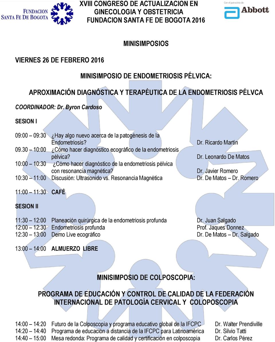 Dr. Javier Romero 10:30 11:00 Discusión: Ultrasonido vs. Resonancia Magnética Dr. De Matos Dr. Romero I 11:30 12:00 Planeación quirúrgica de la endometriosis profunda Dr.