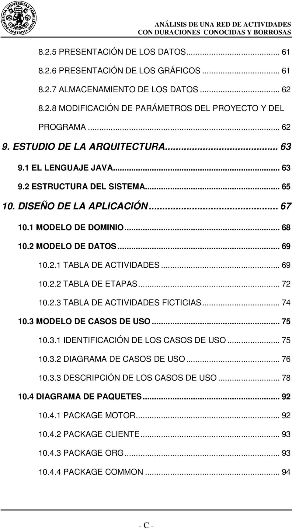 .. 69 10.2.2 TABLA DE ETAPAS... 72 10.2.3 TABLA DE ACTIVIDADES FICTICIAS... 74 10.3 MODELO DE CASOS DE USO... 75 10.3.1 IDENTIFICACIÓN DE LOS CASOS DE USO... 75 10.3.2 DIAGRAMA DE CASOS DE USO.