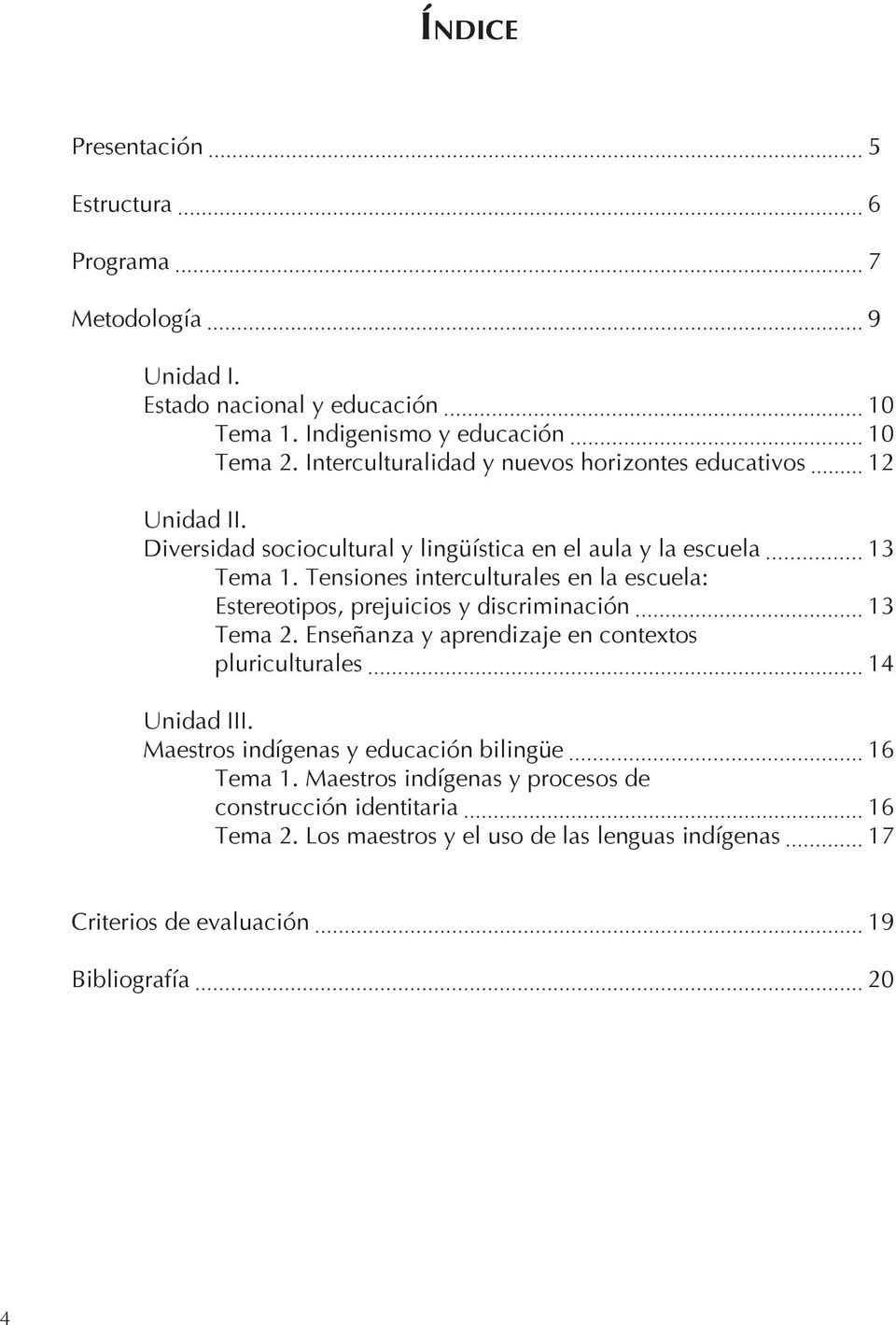 Tensiones interculturales en la escuela: Estereotipos, prejuicios y discriminación 13 Tema 2. Enseñanza y aprendizaje en contextos pluriculturales 14 Unidad III.