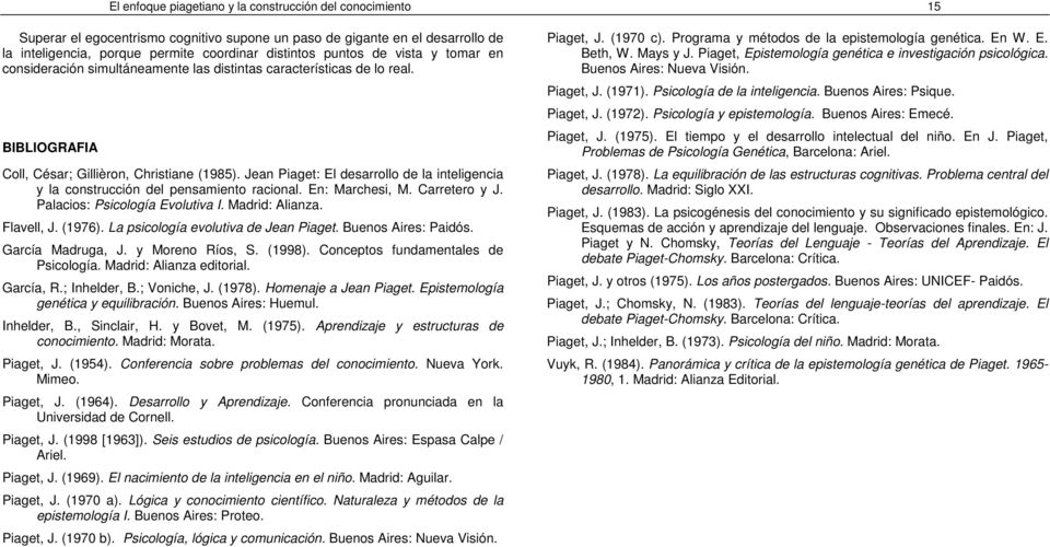 Jean Piaget: El desarrollo de la inteligencia y la construcción del pensamiento racional. En: Marchesi, M. Carretero y J. Palacios: Psicología Evolutiva I. Madrid: Alianza. Flavell, J. (1976).