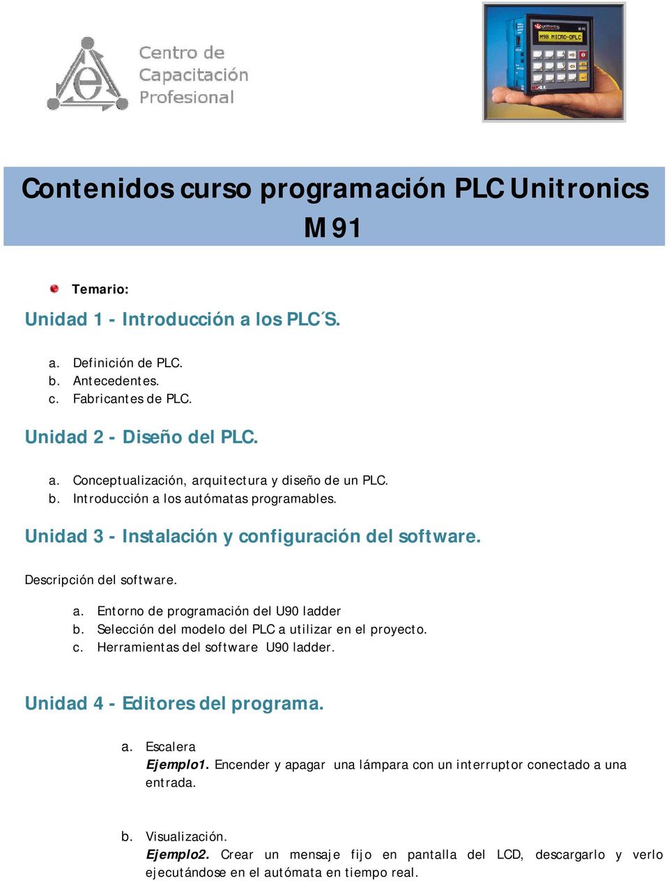 Selección del modelo del PLC a utilizar en el proyecto. c. Herramientas del software U90 ladder. Unidad 4 - Editores del programa. a. Escalera Ejemplo1.