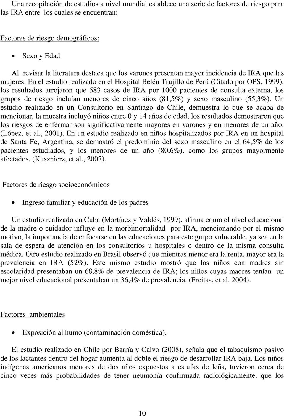 En el estudio realizado en el Hospital Belén Trujillo de Perú (Citado por OPS, 1999), los resultados arrojaron que 583 casos de IRA por 1000 pacientes de consulta externa, los grupos de riesgo