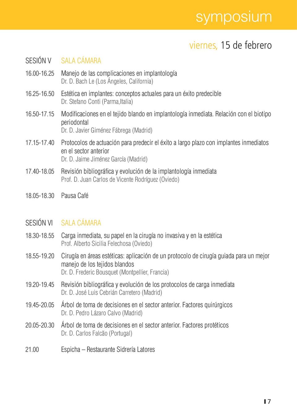 15 Modificaciones en el tejido blando en implantología inmediata. Relación con el biotipo periodontal Dr. D. Javier Giménez Fábrega (Madrid) 17.15-17.