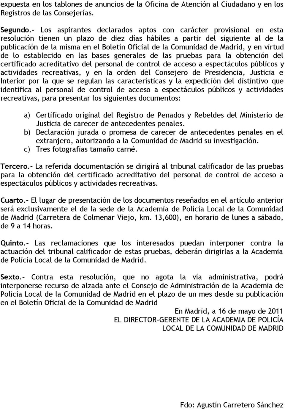 Comunidad de Madrid, y en virtud de lo establecido en las bases generales de las pruebas para la obtención del certificado acreditativo del personal de control de acceso a espectáculos públicos y