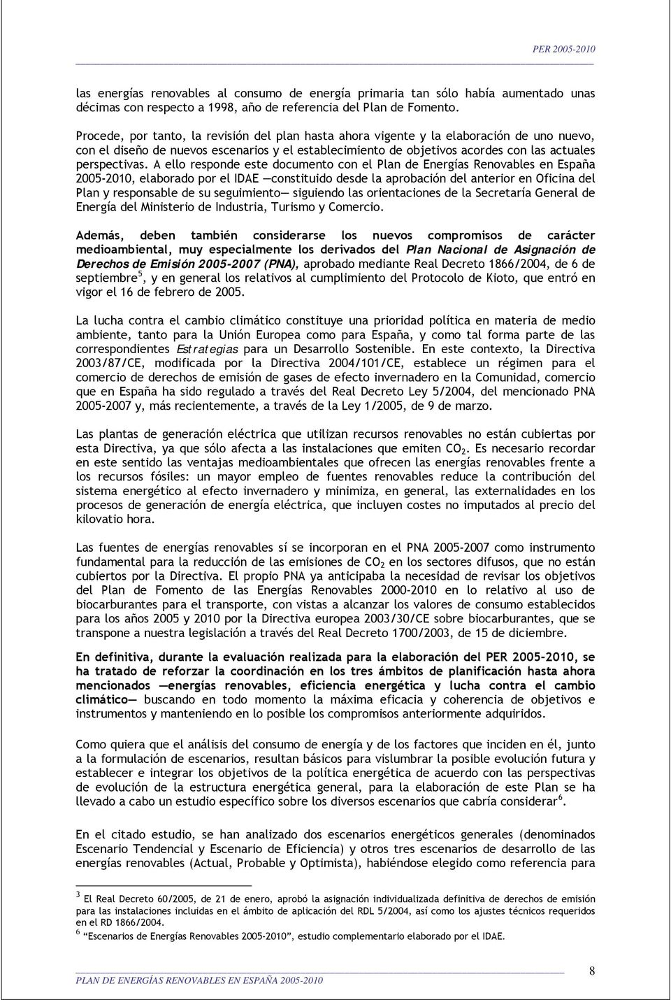 A ello responde este documento con el Plan de Energías Renovables en España 2005-2010, elaborado por el IDAE constituido desde la aprobación del anterior en Oficina del Plan y responsable de su
