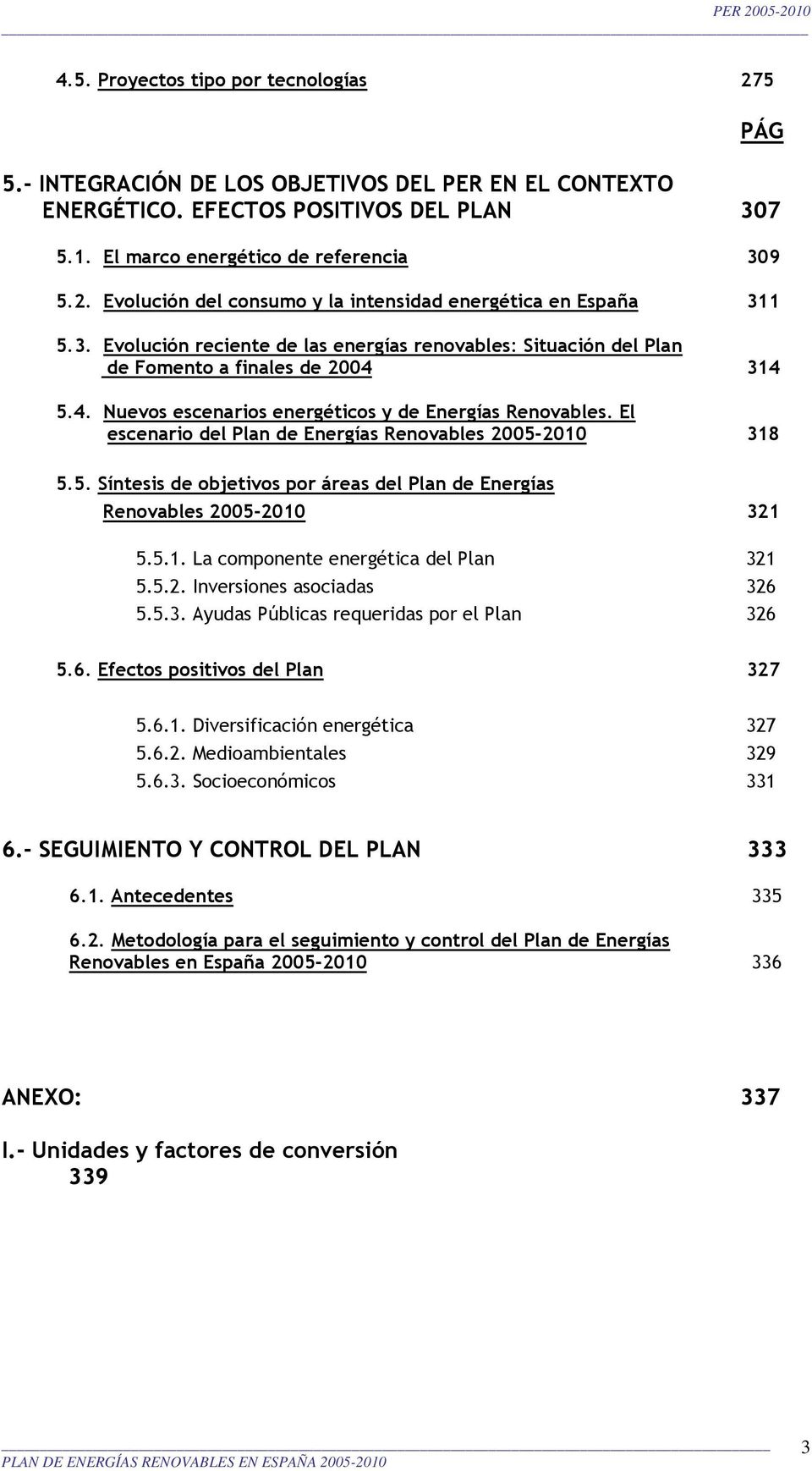 El escenario del Plan de Energías Renovables 2005-2010 318 5.5. Síntesis de objetivos por áreas del Plan de Energías Renovables 2005-2010 321 5.5.1. La componente energética del Plan 321 5.5.2. Inversiones asociadas 326 5.