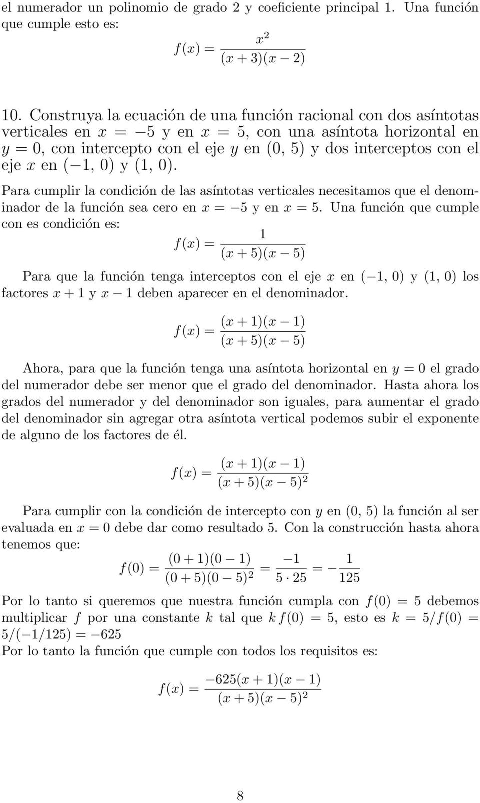 ( 1, 0) y (1, 0). Para cumplir la condición de las asíntotas verticales necesitamos que el denominador de la función sea cero en x 5 y en x 5.